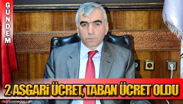 İKİ ASGARİ ÜCRET, TABAN ÜCRETİ OLARAK KABUL GÖRDÜ