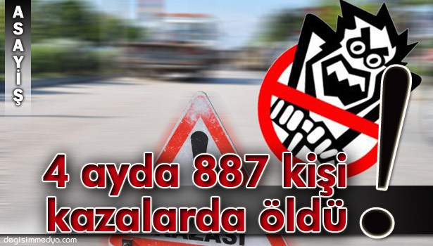 SÜRÜCÜLER KURAL ÇİĞNEDİ, 4 AYDA 887 KİŞİ KAZALARDA ÖLDÜ
