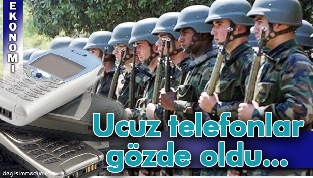 ASKERİN TALEBİ UCUZ TELEFONLARI YENİDEN GÖZDE YAPTI