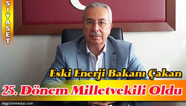 ESKİ ENERJİ BAKANI ZEKİ ÇAKAN, 25. DÖNEMDE MİLLETVEKİLİ OLDU