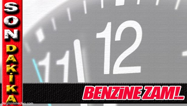 BENZİNE ZAM YAPILDI