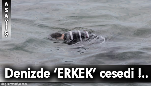 DENİZDE BULUNAN CESET EMEKLİ MADEN İŞÇİSİ ÇIKTI!..