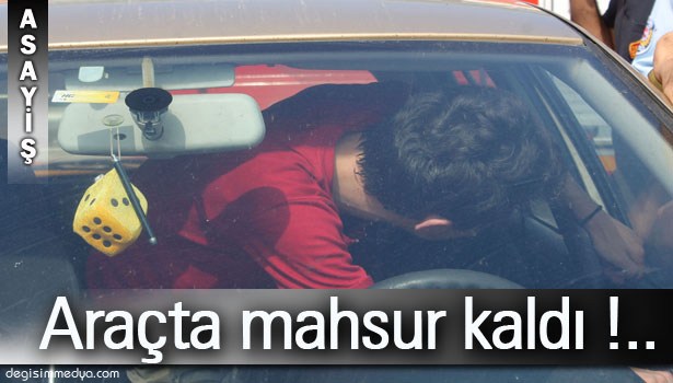 ARKADAŞI OTOMOBİLİN KAPILARINI KİLİTLEYİP GİDİNCE, OTOMOBİLDE MAHSUR KALDI