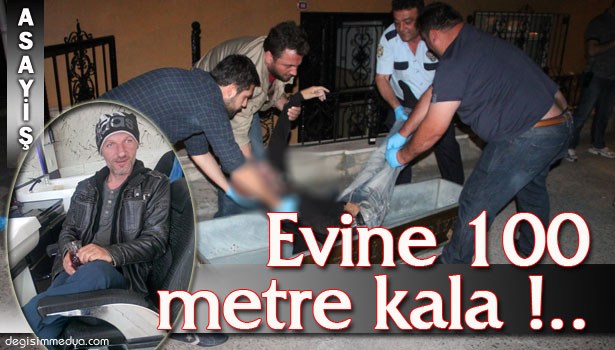 EVİNE 100 METRE KALA HAYATINI KAYBETTİ !..