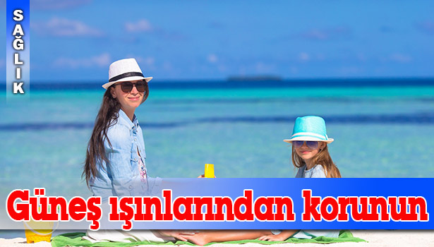 "GÜNEŞ KORUYUCUNUZ OLMADAN SOKAĞA ÇIKMAYIN"