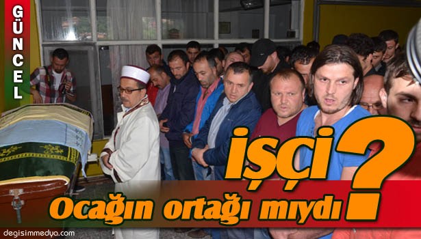 GÖÇÜKTE ÖLEN İŞÇİYİ, OCAĞIN ORTAĞI GÖSTERMEK İSTEMİŞLER