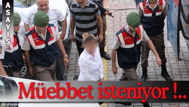 SEVGİLİSİNİ ÖLDÜRDÜĞÜ İDDİA EDİLEN KADINA MÜEBBET HAPİS İSTEMİ !