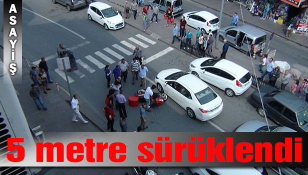 MOTOSİKLETİYLE 5 METRE SÜRÜKLENDİ