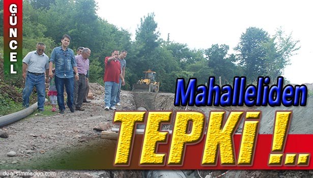 BİTMEYEN İÇME SUYU İSALE HATTI ÇALIŞMASINA MAHALLELİ TEPKİ GÖSTERDİ