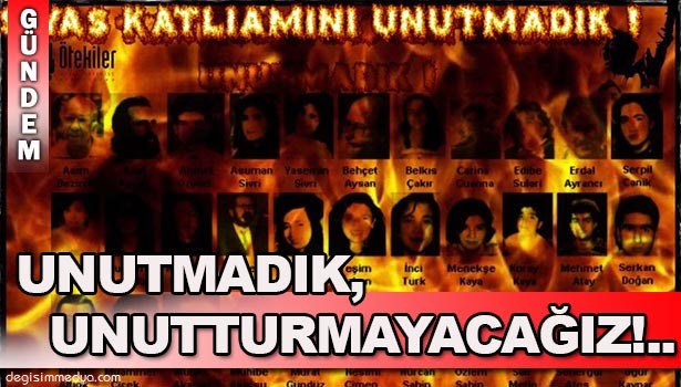 SİVAS KATLİAMI'NI UNUTMADIK, UNUTTURMAYACAĞIZ...