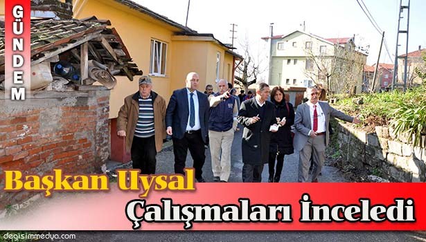 BAŞKAN UYSAL ÇALIŞMALARI YERİNDE İNCELEDİ