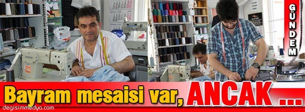 TERZİLERDE BAYRAM MESAİSİ VAR ANCAK İŞ POTANSİYELİ DÜŞÜK