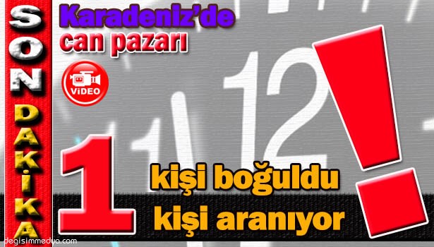 KARADENİZ'DE CAN PAZARI; 1 GENÇ BOĞULDU, 1 GENÇ ARANIYOR
