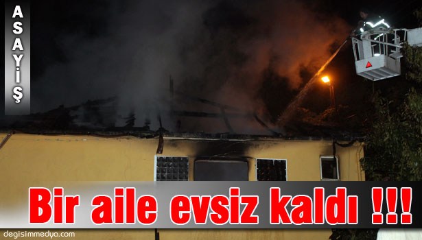 ELEKTRİK KONTAĞINDAN ÇIKAN YANGIN AİLEYİ EVSİZ KALDI