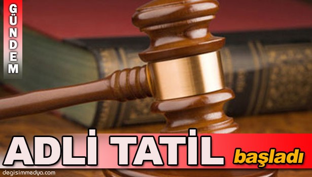 ADLİ TATİL BAŞLADI