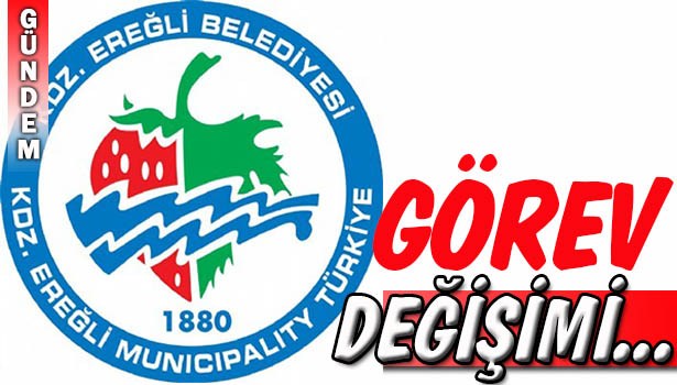EREĞLİ BELDİYESİ'NDE GÖREV DEĞİŞİMLERİ YAPILDI
