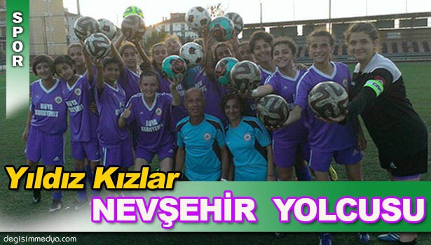 YILDIZ KIZLAR NEVŞEHİR'E GİDİYOR.