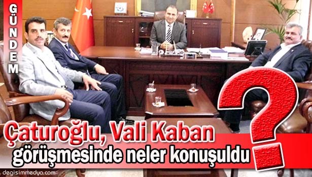 ÇATUROĞLU VALİ KABAN İLE GÖRÜŞTÜ