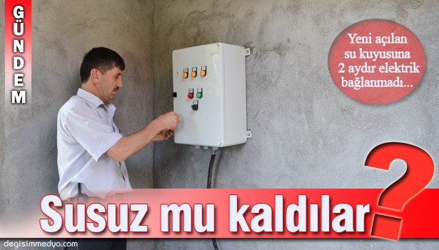 SU KUYUSUNA ELEKTRİK BAĞLANMAYAN KÖYÜN SUSUZ KALDIĞI İDDİASI !..