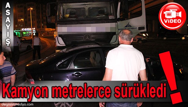 KAMYON ALTINA ALDIĞI OTOMOBİLİ METRELERCE SÜRÜKLEDİ