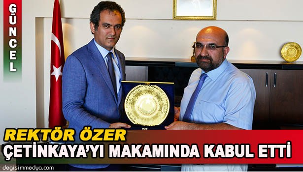 REKTÖR ÖZER, ÇETİNKAYA'YI MAKAMINDA KABUL ETTİ