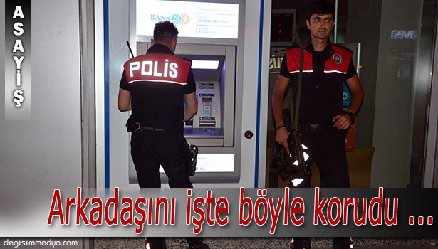 BANKAMATİKTEN PARA ÇEKEN MESLEKTAŞINI MAKİNELİ TÜFEKLE KORUDU