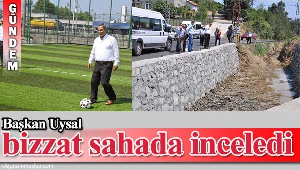 BAŞKAN UYSAL ÇALIŞMALARI BİZZAT İNCELEDİ