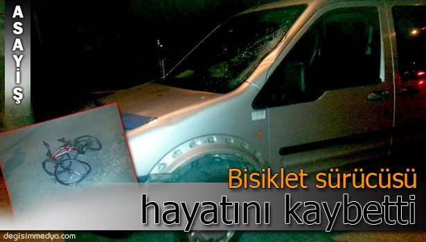 OTOMOBİLİN ÇARPTIĞI BİSİKLET SÜRÜCÜSÜ YAŞAMINI YİTİRDİ