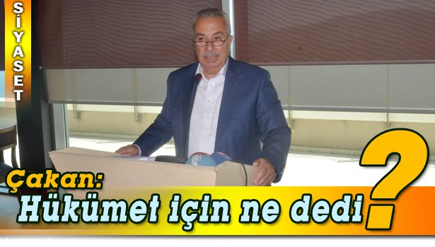 ZEKİ ÇAKAN: "AKP HÜKÜMETİ ÇARK ETMEYE BAŞLADI"