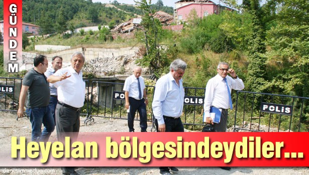 ÖZBAKIR VE ÇATUROĞLU HEYELAN BÖLGESİNİ İNCELEDİLER