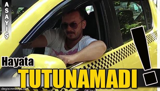 KAZADA AĞIR YARALANAN TAKSİCİ HAYATA TUTUNAMADI