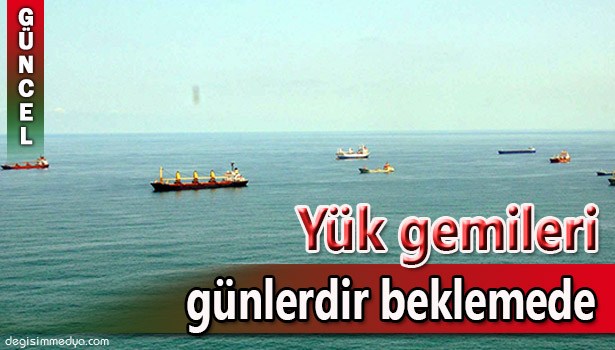 YÜK GEMİLERİ LİMANDA GÜNLERDİR SIRA BEKLİYOR