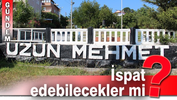 UZUNMEHMET'İN GERÇEK OLDUĞUNU İSPAT ETMEK İÇİN ÇALIŞIYORLAR