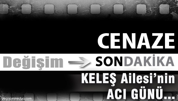 KELEŞ AİLESİ'NİN ACI GÜNÜ...