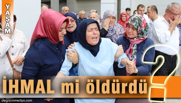 HASTANEDE 'İHMAL ÖLÜM GETİRDİ' İDDİASI