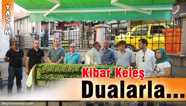 KİBAR KELEŞ SON YOLCULUĞUNA UĞURLANDI...