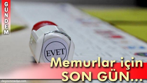 MİLLETVEKİLİ ADAYI OLMAK İSTEYEN MEMURLAR İÇİN SON GÜN