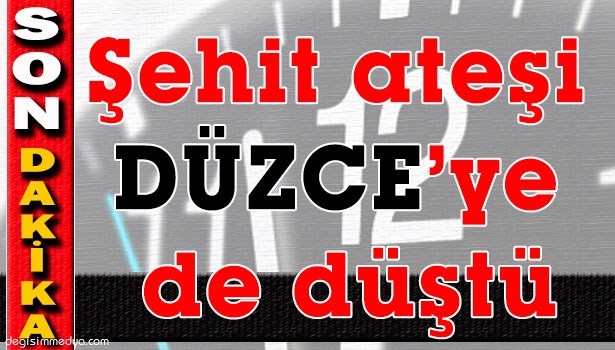 DÜZCE'YE ŞEHİT ATEŞİ DÜŞTÜ