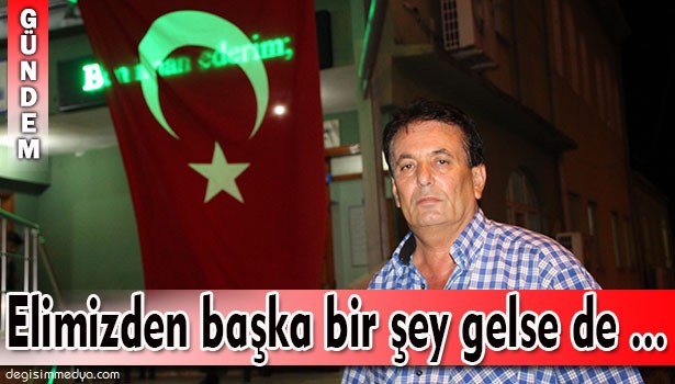 ELİMİZDEN BAŞKA BİR ŞEY GELSE DE YAPSAK!..
