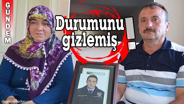 DURUMUNU AİLESİNDEN GİZLEDİ