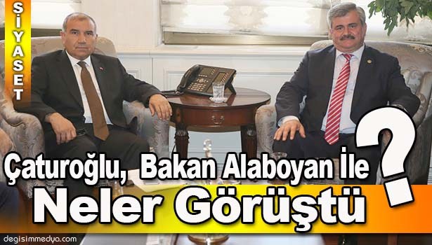 ÇATUROĞLU, BAKAN ALABOYUN İLE GÖRÜŞTÜ
