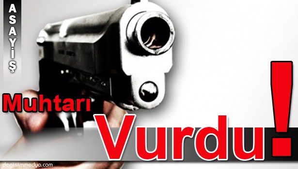 TARTIŞTIĞI MUHTARI TABANCAYLA YARALADI