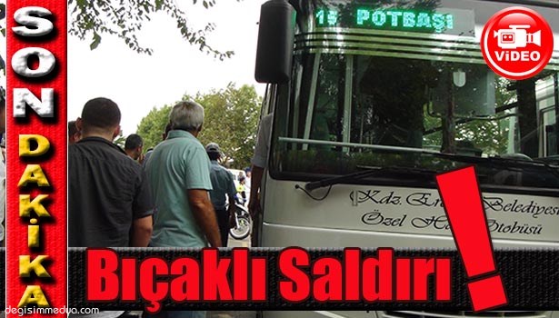 HALK OTOBÜSÜ SÜRÜCÜSÜNE BIÇAKLI SALDIRI