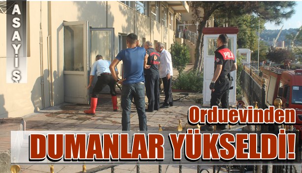 ORDUEVİNDEN DUMANLAR YÜKSELDİ!