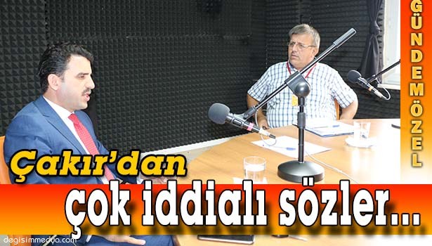 ÇAKIR ÇOK İDDİALI KONUŞTU !..