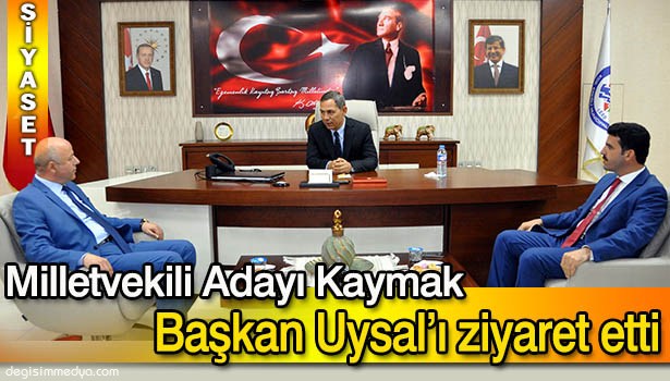 MİLLETVEKİLİ ADAYI KAYMAK'TAN BAŞKAN UYSAL'A ZİYARET