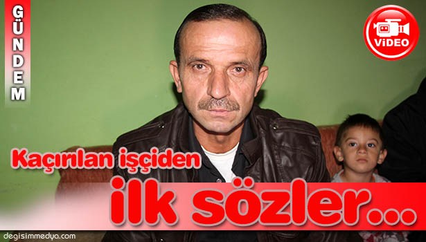 IRAK'TA KAÇIRILAN İŞÇİLERDEN RECEP TEKİN: AKLIMA İLK ECEL VE KEFEN GELDİ