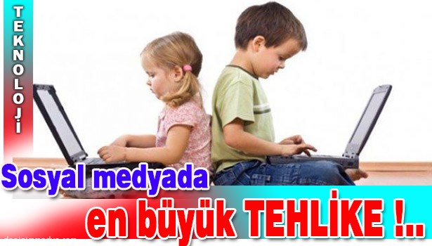 SOSYAL MEDYADA EN BÜYÜK TEHLİKE!..