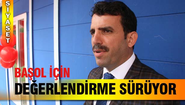 ÇAKIR, BAŞOL'UN BAŞVURUSUNU DEĞERLENDİRDİ