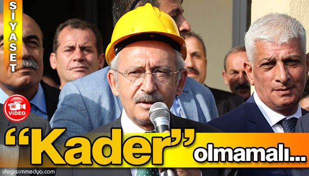 KILIÇDAROĞLU: "İNSANLAR ÖLÜNCE KADER DİYORLAR"